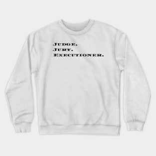 Judge. Jury. Executioner. Crewneck Sweatshirt